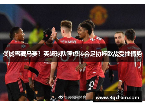 曼城雪藏马赛？英超球队考虑转会足协杯欧战受挫情势